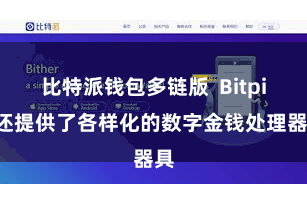 比特派钱包多链版  Bitpie还提供了各样化的数字金钱处理器具