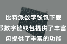比特派数字钱包下载  比特派数字链钱包提供了丰富的功能
