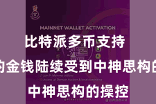 比特派多币支持  用户的金钱陆续受到中神思构的操控