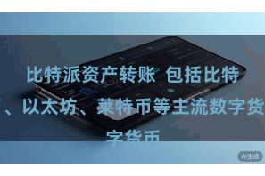 比特派资产转账  包括比特币、以太坊、莱特币等主流数字货币