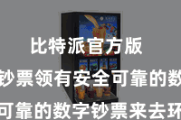 比特派官方版 比特币钞票领有安全可靠的数字钞票来去环境